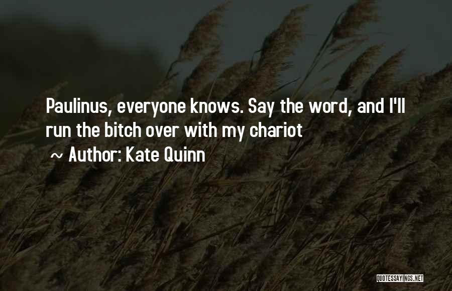 Kate Quinn Quotes: Paulinus, Everyone Knows. Say The Word, And I'll Run The Bitch Over With My Chariot