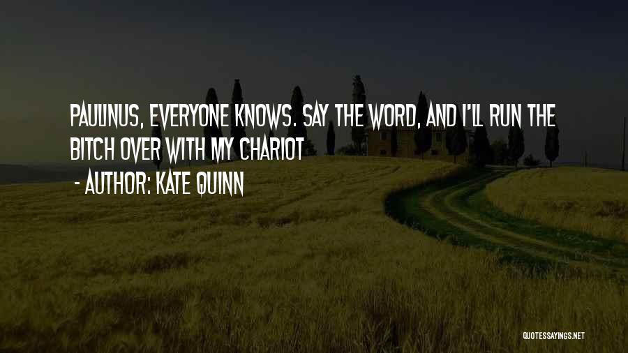 Kate Quinn Quotes: Paulinus, Everyone Knows. Say The Word, And I'll Run The Bitch Over With My Chariot