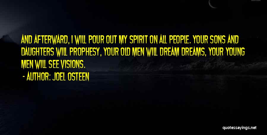 Joel Osteen Quotes: And Afterward, I Will Pour Out My Spirit On All People. Your Sons And Daughters Will Prophesy, Your Old Men