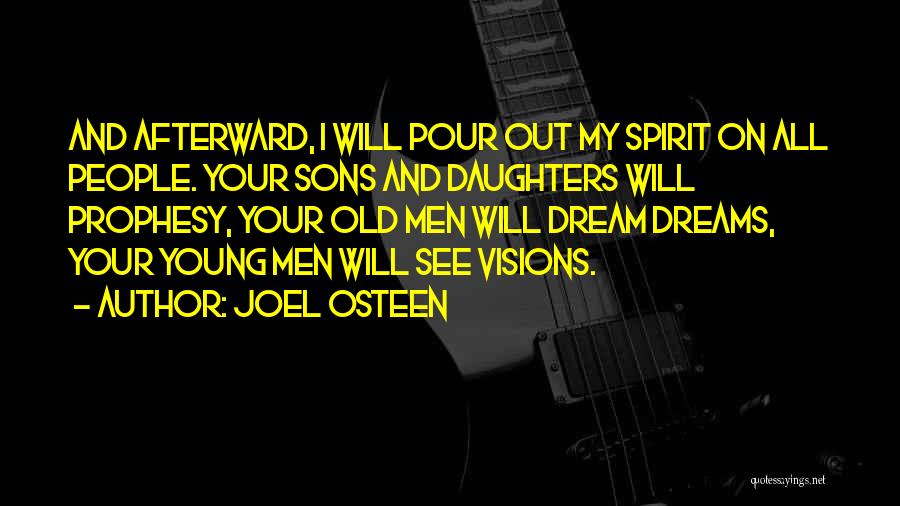 Joel Osteen Quotes: And Afterward, I Will Pour Out My Spirit On All People. Your Sons And Daughters Will Prophesy, Your Old Men