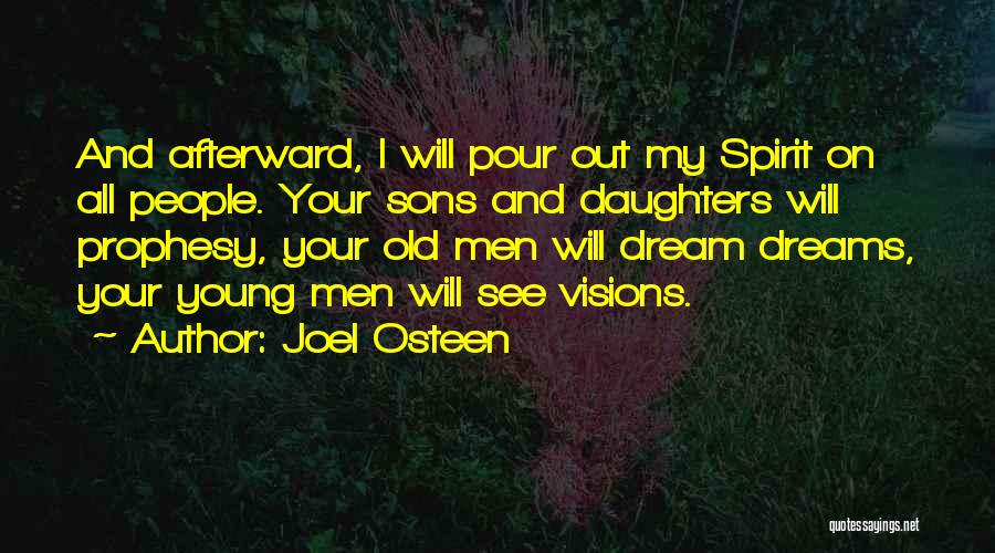 Joel Osteen Quotes: And Afterward, I Will Pour Out My Spirit On All People. Your Sons And Daughters Will Prophesy, Your Old Men