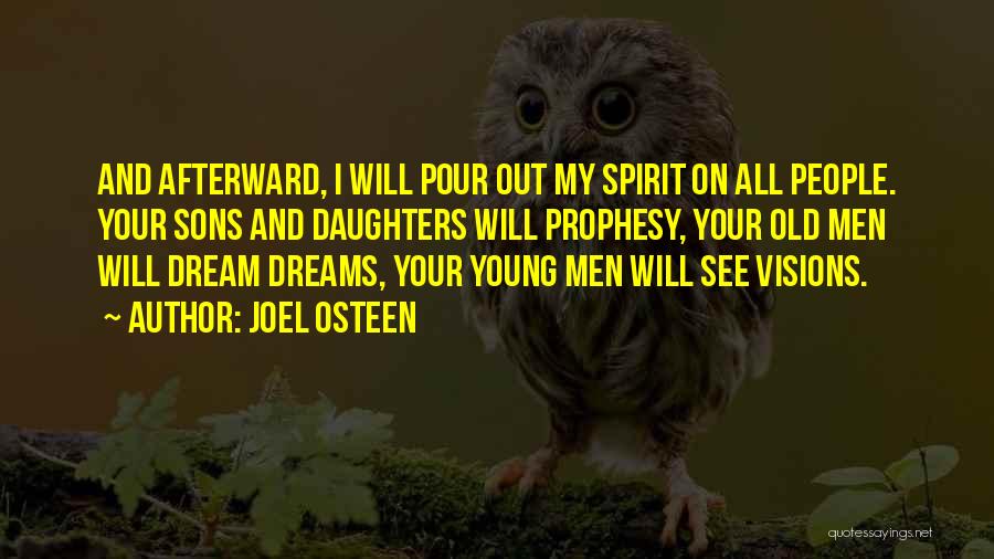 Joel Osteen Quotes: And Afterward, I Will Pour Out My Spirit On All People. Your Sons And Daughters Will Prophesy, Your Old Men