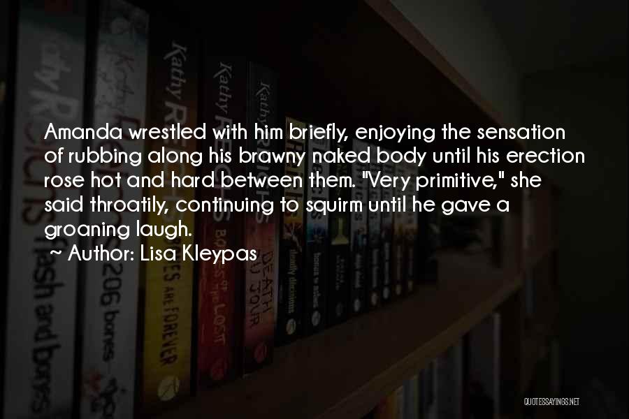 Lisa Kleypas Quotes: Amanda Wrestled With Him Briefly, Enjoying The Sensation Of Rubbing Along His Brawny Naked Body Until His Erection Rose Hot