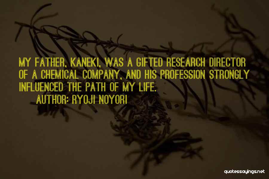 Ryoji Noyori Quotes: My Father, Kaneki, Was A Gifted Research Director Of A Chemical Company, And His Profession Strongly Influenced The Path Of