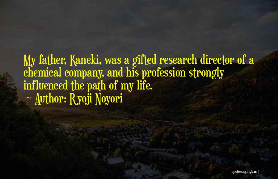 Ryoji Noyori Quotes: My Father, Kaneki, Was A Gifted Research Director Of A Chemical Company, And His Profession Strongly Influenced The Path Of