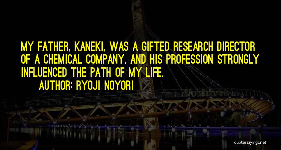 Ryoji Noyori Quotes: My Father, Kaneki, Was A Gifted Research Director Of A Chemical Company, And His Profession Strongly Influenced The Path Of