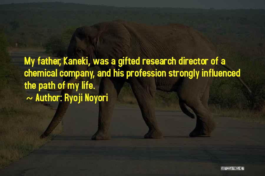Ryoji Noyori Quotes: My Father, Kaneki, Was A Gifted Research Director Of A Chemical Company, And His Profession Strongly Influenced The Path Of
