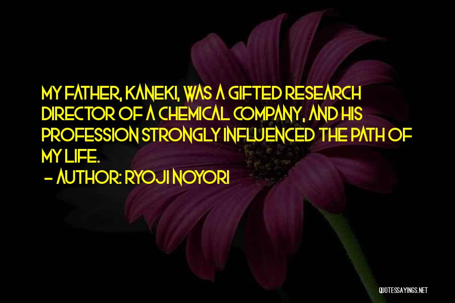 Ryoji Noyori Quotes: My Father, Kaneki, Was A Gifted Research Director Of A Chemical Company, And His Profession Strongly Influenced The Path Of
