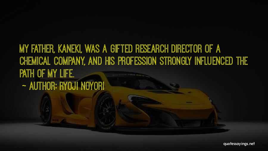 Ryoji Noyori Quotes: My Father, Kaneki, Was A Gifted Research Director Of A Chemical Company, And His Profession Strongly Influenced The Path Of