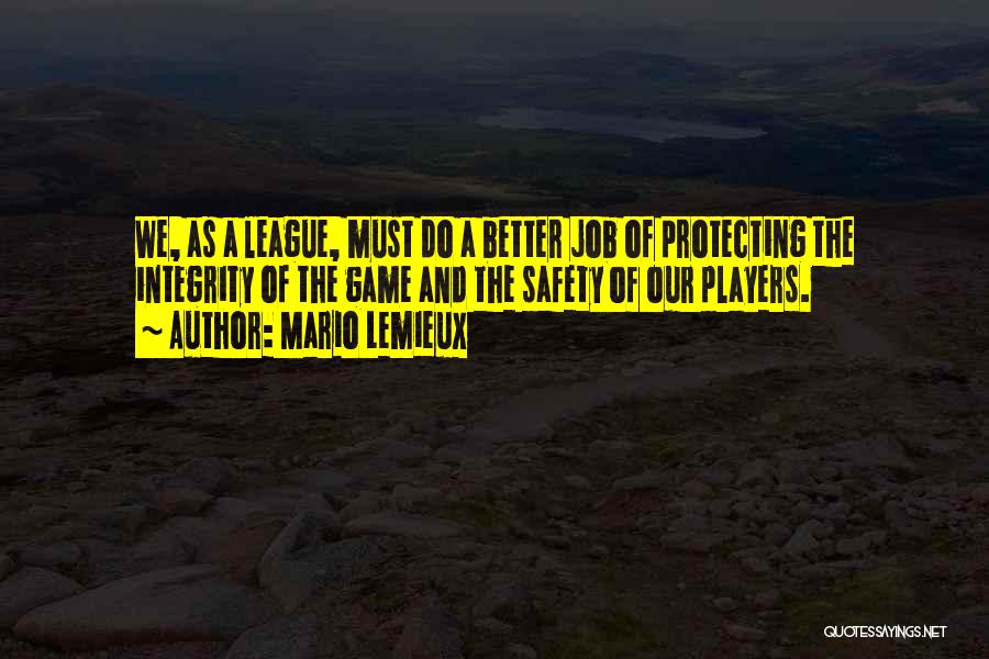 Mario Lemieux Quotes: We, As A League, Must Do A Better Job Of Protecting The Integrity Of The Game And The Safety Of