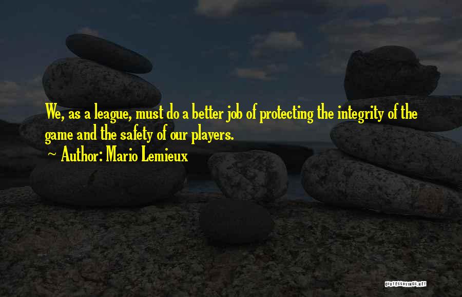 Mario Lemieux Quotes: We, As A League, Must Do A Better Job Of Protecting The Integrity Of The Game And The Safety Of