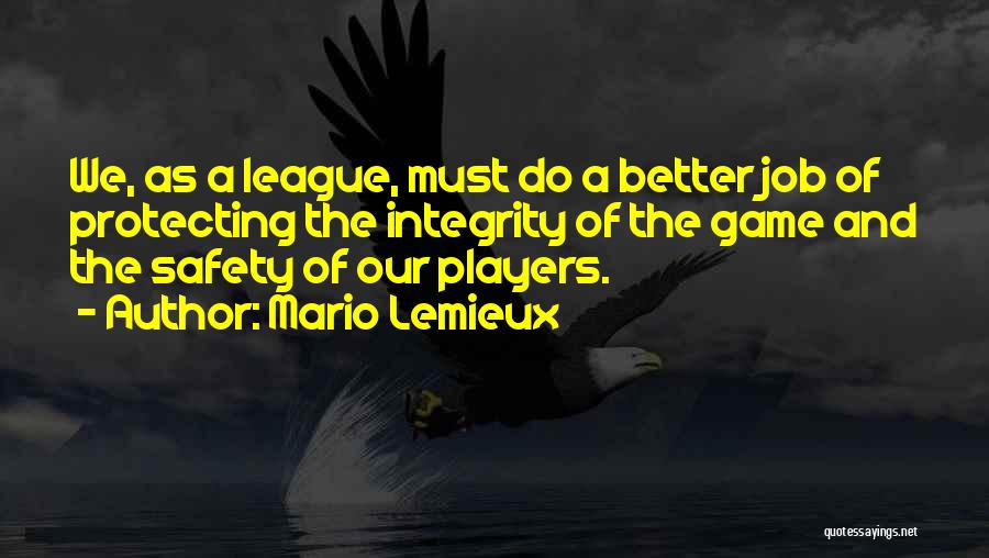 Mario Lemieux Quotes: We, As A League, Must Do A Better Job Of Protecting The Integrity Of The Game And The Safety Of