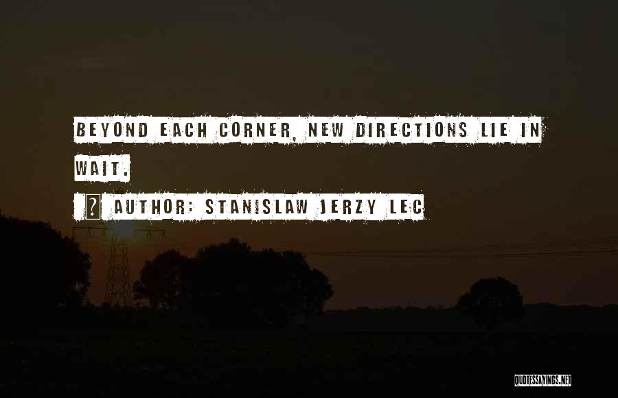 Stanislaw Jerzy Lec Quotes: Beyond Each Corner, New Directions Lie In Wait.