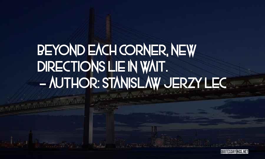 Stanislaw Jerzy Lec Quotes: Beyond Each Corner, New Directions Lie In Wait.