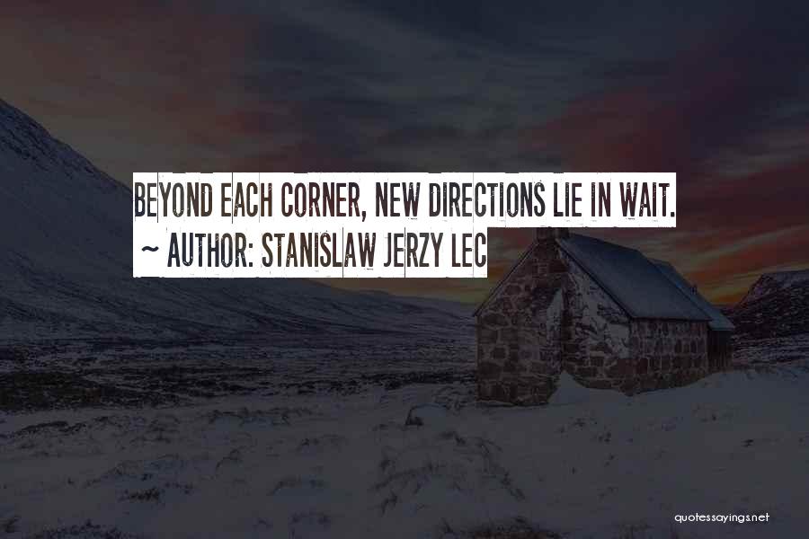 Stanislaw Jerzy Lec Quotes: Beyond Each Corner, New Directions Lie In Wait.