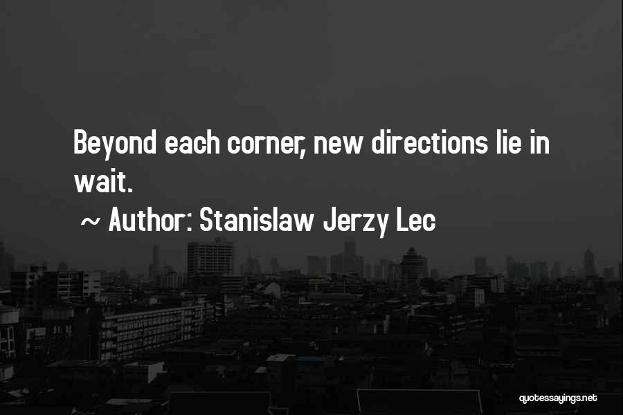 Stanislaw Jerzy Lec Quotes: Beyond Each Corner, New Directions Lie In Wait.