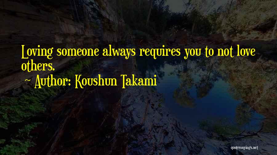 Koushun Takami Quotes: Loving Someone Always Requires You To Not Love Others.