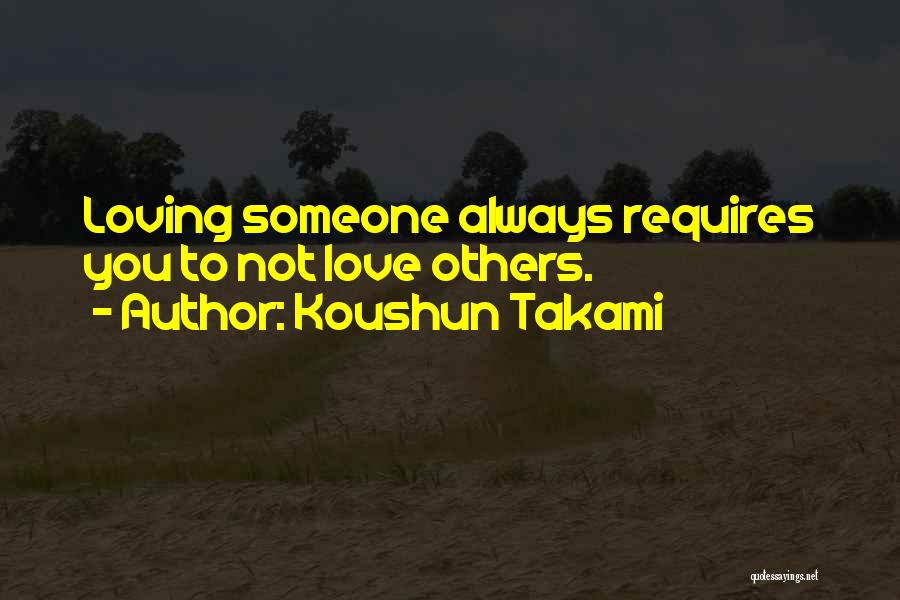 Koushun Takami Quotes: Loving Someone Always Requires You To Not Love Others.