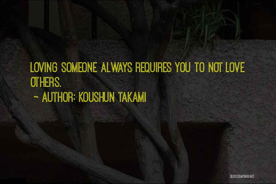 Koushun Takami Quotes: Loving Someone Always Requires You To Not Love Others.