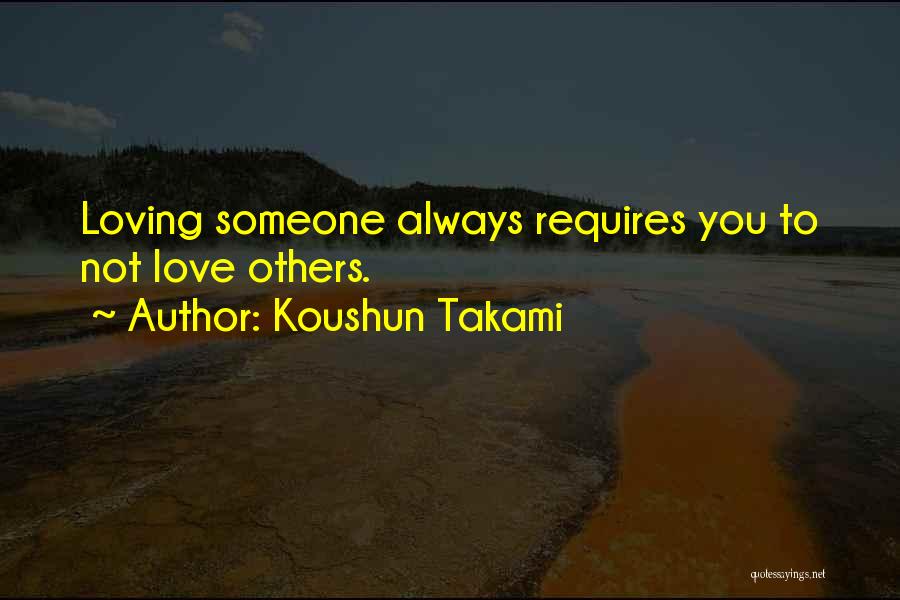 Koushun Takami Quotes: Loving Someone Always Requires You To Not Love Others.