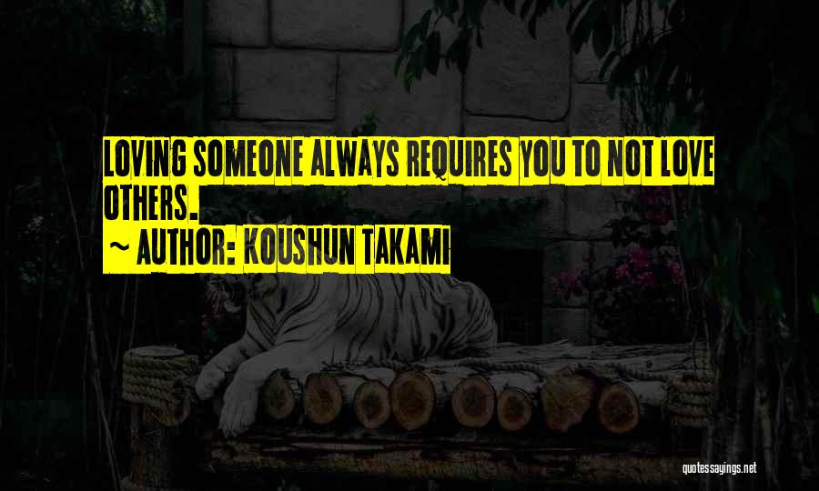 Koushun Takami Quotes: Loving Someone Always Requires You To Not Love Others.