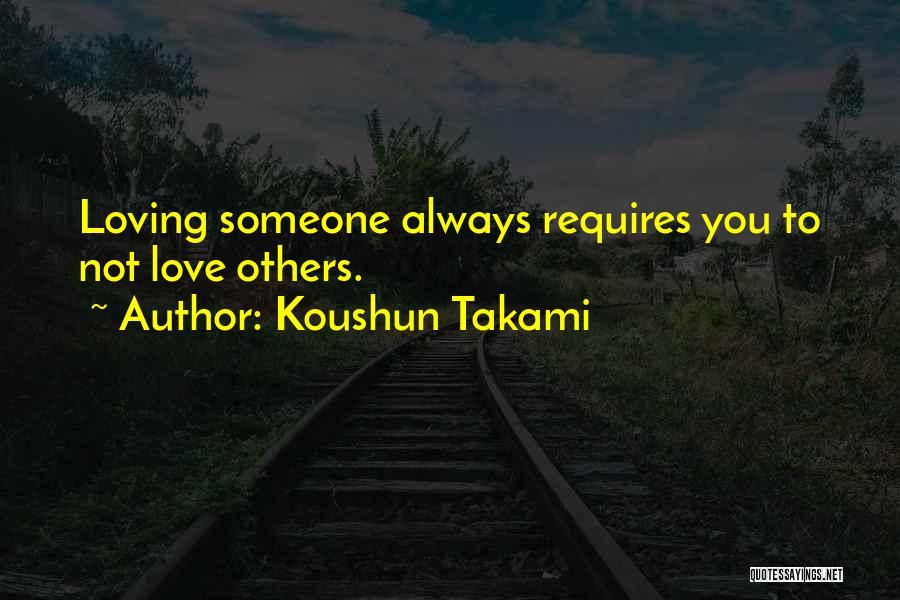 Koushun Takami Quotes: Loving Someone Always Requires You To Not Love Others.