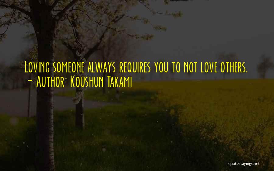 Koushun Takami Quotes: Loving Someone Always Requires You To Not Love Others.
