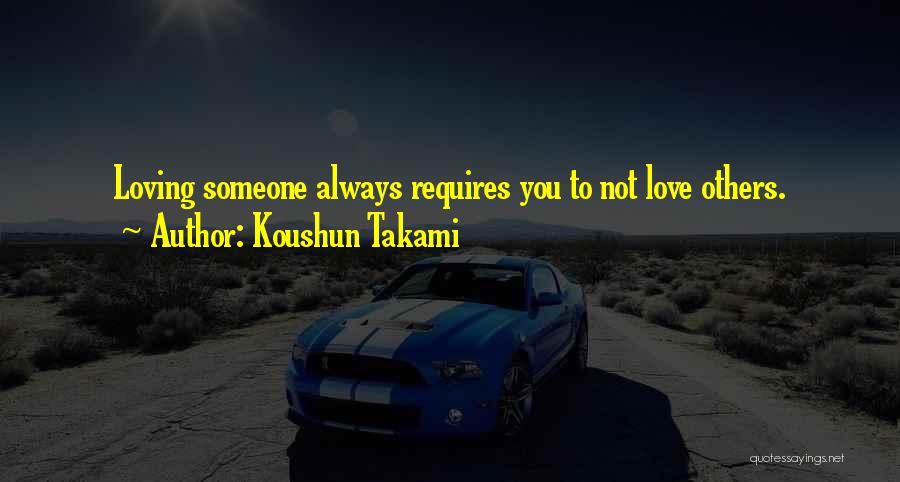 Koushun Takami Quotes: Loving Someone Always Requires You To Not Love Others.
