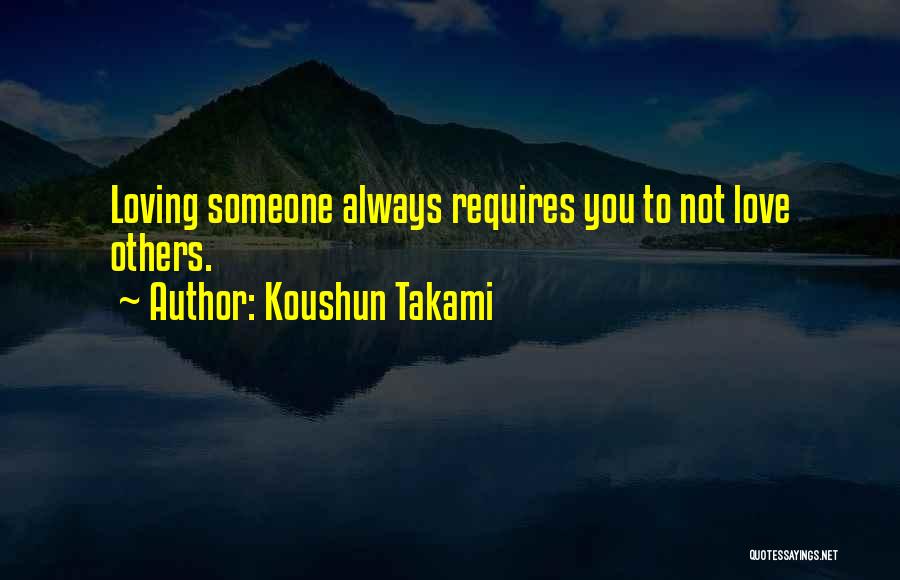 Koushun Takami Quotes: Loving Someone Always Requires You To Not Love Others.