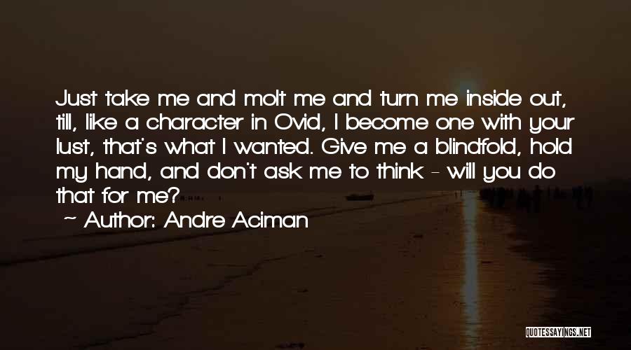 Andre Aciman Quotes: Just Take Me And Molt Me And Turn Me Inside Out, Till, Like A Character In Ovid, I Become One