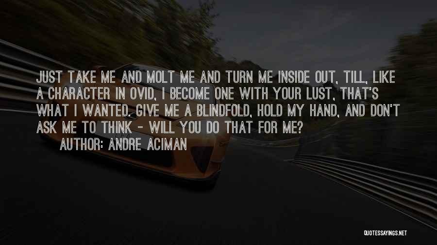 Andre Aciman Quotes: Just Take Me And Molt Me And Turn Me Inside Out, Till, Like A Character In Ovid, I Become One