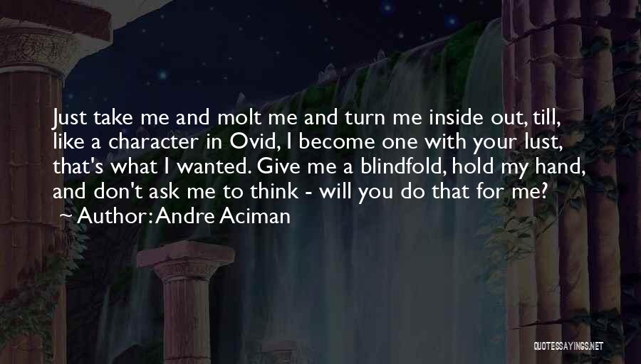 Andre Aciman Quotes: Just Take Me And Molt Me And Turn Me Inside Out, Till, Like A Character In Ovid, I Become One