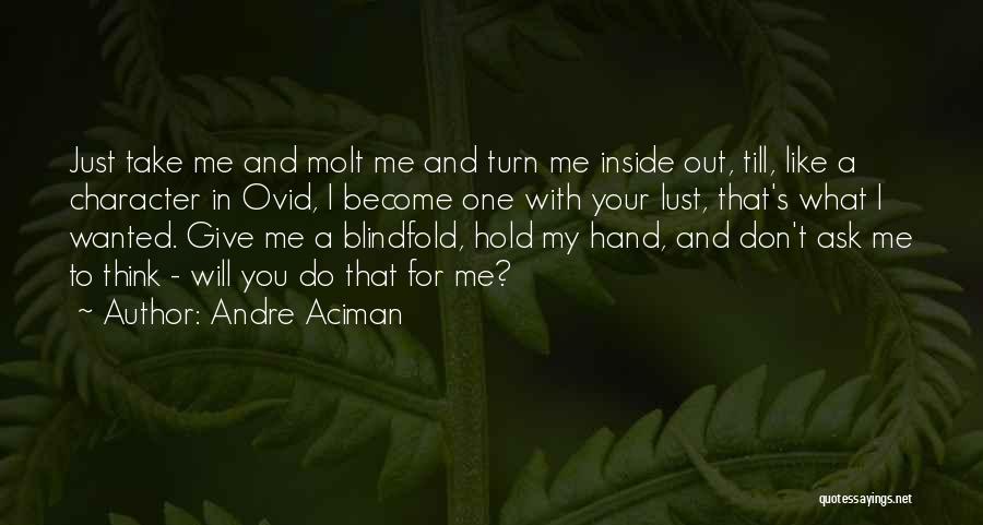 Andre Aciman Quotes: Just Take Me And Molt Me And Turn Me Inside Out, Till, Like A Character In Ovid, I Become One