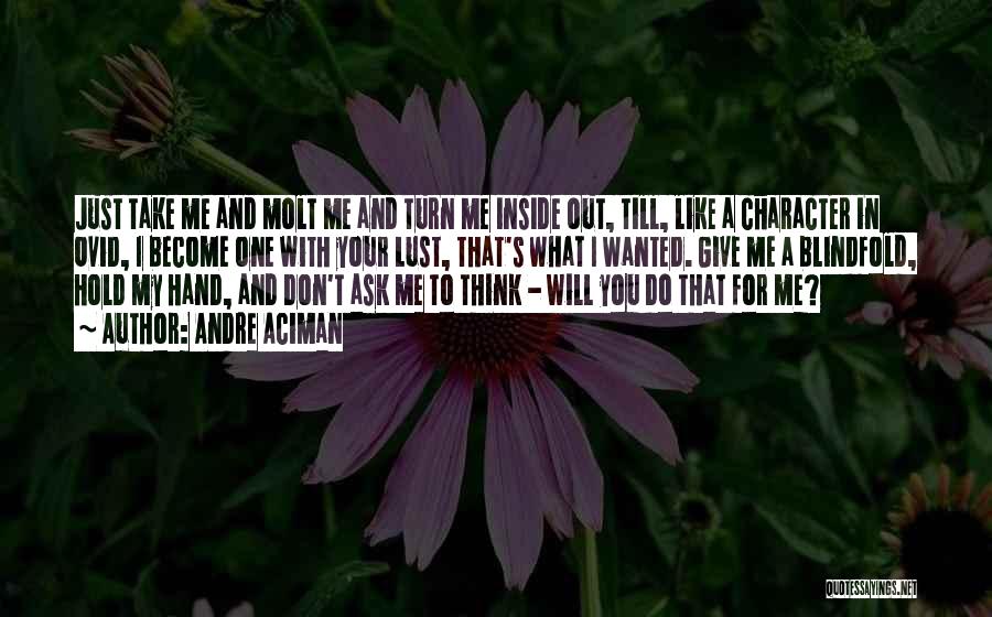 Andre Aciman Quotes: Just Take Me And Molt Me And Turn Me Inside Out, Till, Like A Character In Ovid, I Become One