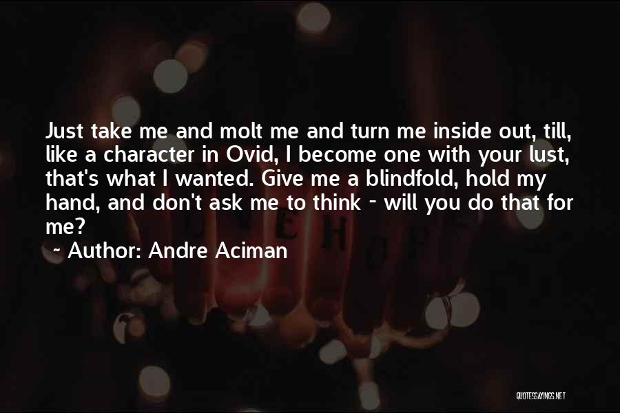 Andre Aciman Quotes: Just Take Me And Molt Me And Turn Me Inside Out, Till, Like A Character In Ovid, I Become One