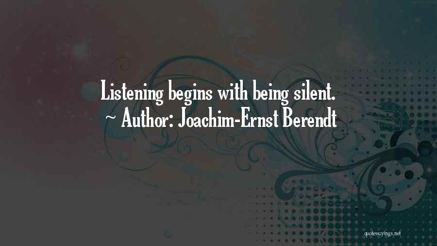 Joachim-Ernst Berendt Quotes: Listening Begins With Being Silent.