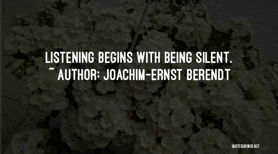 Joachim-Ernst Berendt Quotes: Listening Begins With Being Silent.