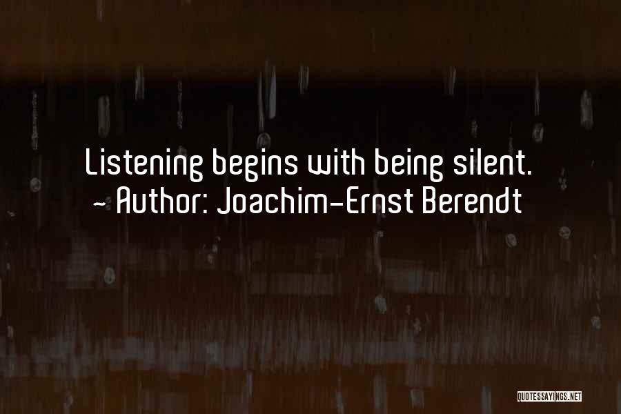 Joachim-Ernst Berendt Quotes: Listening Begins With Being Silent.