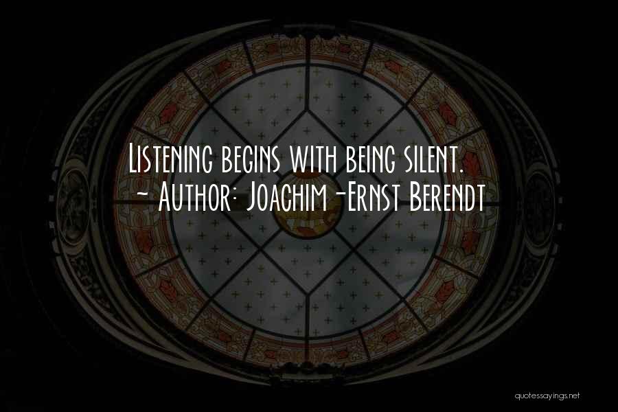Joachim-Ernst Berendt Quotes: Listening Begins With Being Silent.