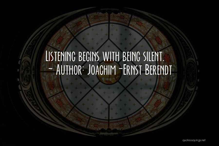 Joachim-Ernst Berendt Quotes: Listening Begins With Being Silent.