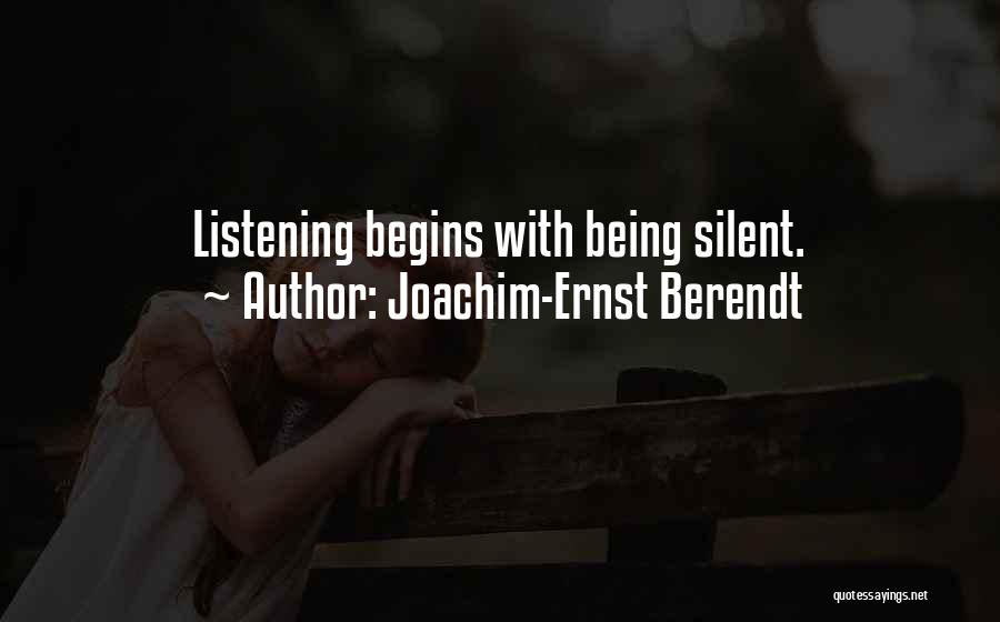 Joachim-Ernst Berendt Quotes: Listening Begins With Being Silent.