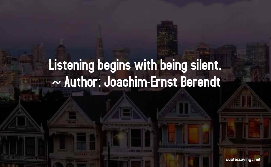 Joachim-Ernst Berendt Quotes: Listening Begins With Being Silent.