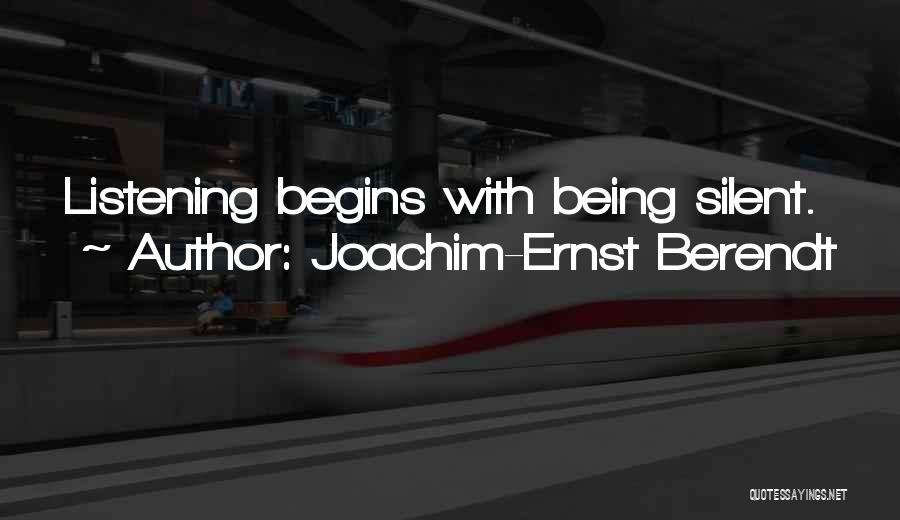 Joachim-Ernst Berendt Quotes: Listening Begins With Being Silent.