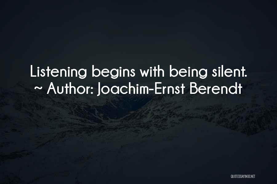 Joachim-Ernst Berendt Quotes: Listening Begins With Being Silent.