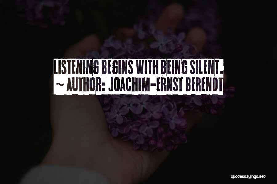 Joachim-Ernst Berendt Quotes: Listening Begins With Being Silent.