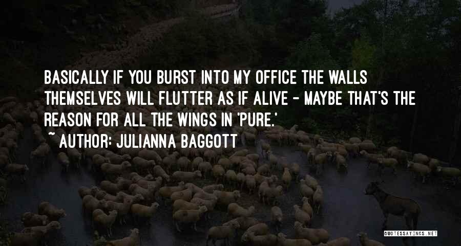 Julianna Baggott Quotes: Basically If You Burst Into My Office The Walls Themselves Will Flutter As If Alive - Maybe That's The Reason