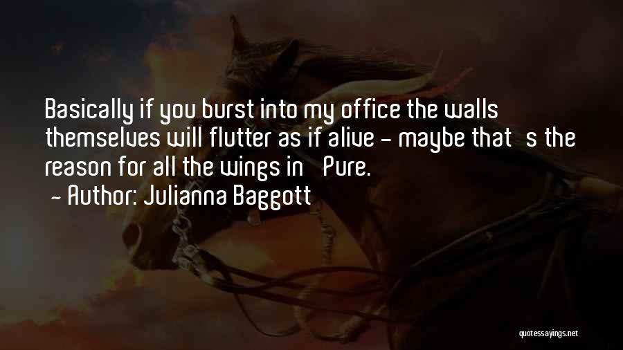 Julianna Baggott Quotes: Basically If You Burst Into My Office The Walls Themselves Will Flutter As If Alive - Maybe That's The Reason