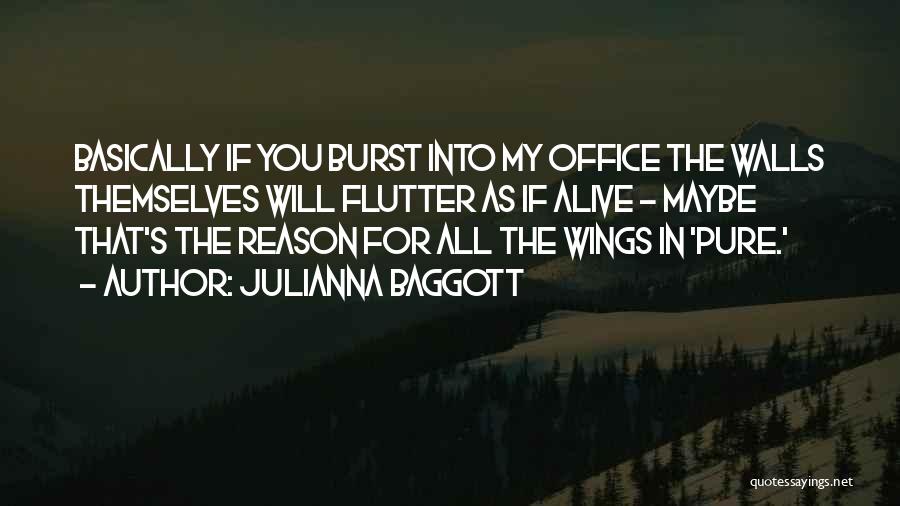 Julianna Baggott Quotes: Basically If You Burst Into My Office The Walls Themselves Will Flutter As If Alive - Maybe That's The Reason