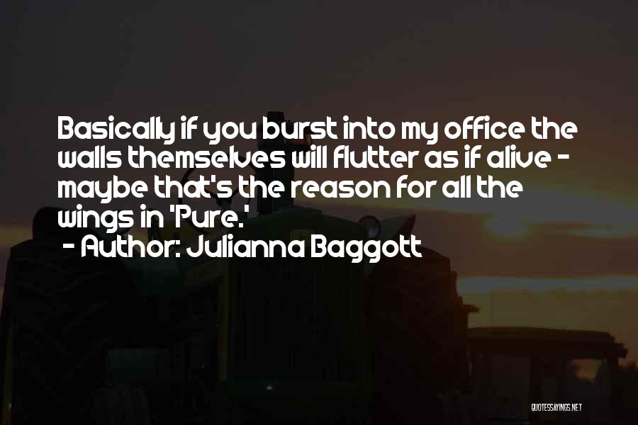 Julianna Baggott Quotes: Basically If You Burst Into My Office The Walls Themselves Will Flutter As If Alive - Maybe That's The Reason