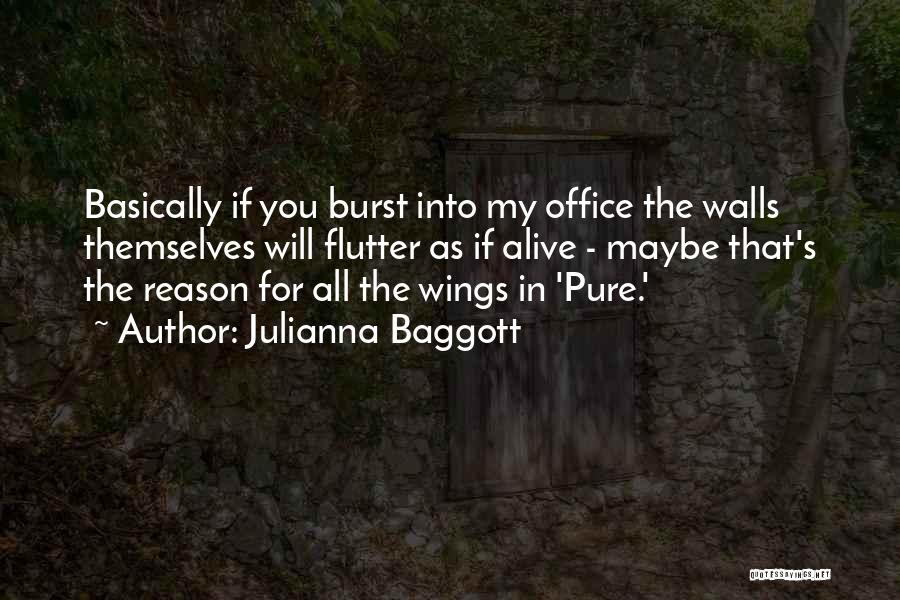 Julianna Baggott Quotes: Basically If You Burst Into My Office The Walls Themselves Will Flutter As If Alive - Maybe That's The Reason